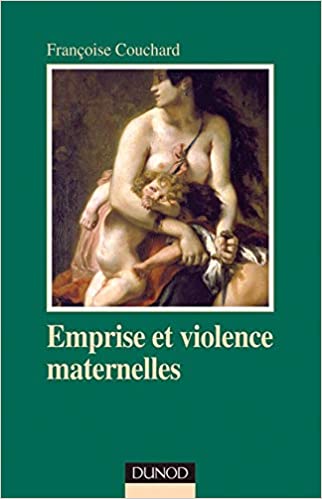 Emprise et violence maternelle : Etude d'anthropologie psychanalytique